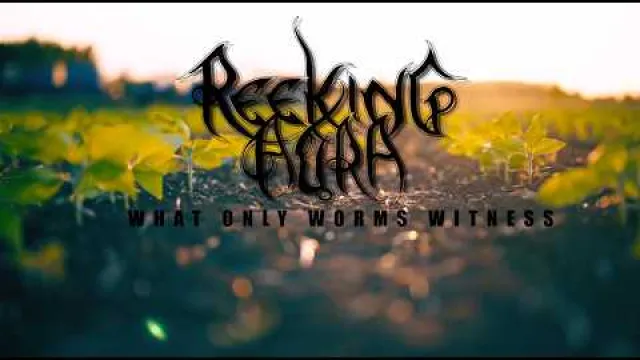 REEKING AURA - What Only Worms Witness