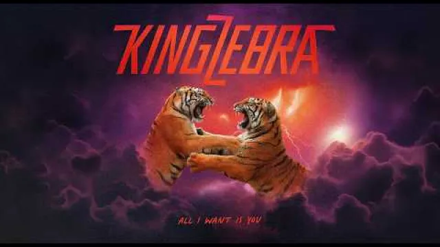King Zebra - All I Want Is You